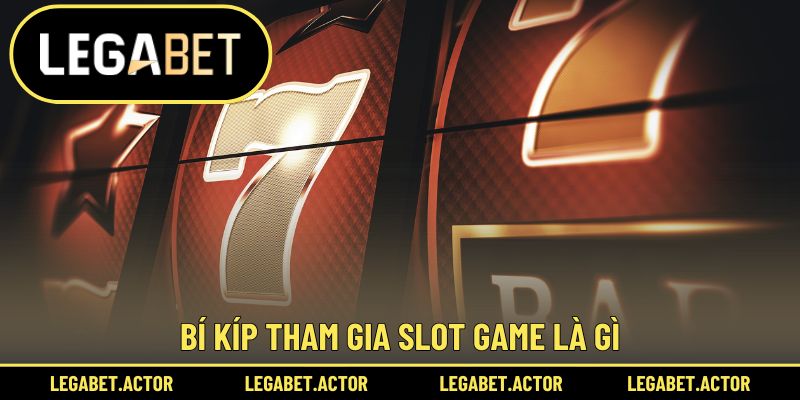 Bí kíp tham gia slot game là gì
