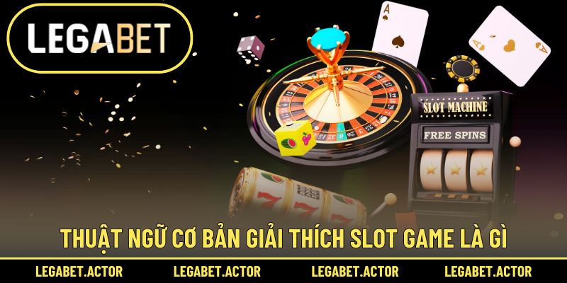Thuật ngữ cơ bản giải thích slot game là gì